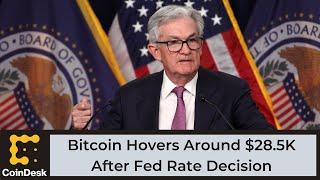 Bitcoin Hovers Around $28.5K After Fed Rate Decision