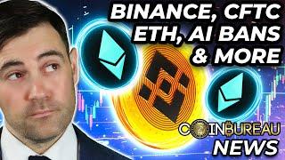 Crypto News: CFTC vs. Binance, ETH Upgrade, AI Bans & More!