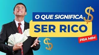 SER RICO: O que Significa pra Mim - Por que eu me considero rico