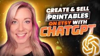 How to Use ChatGPT to Create and SELL Digital Printables on Etsy (COMPLETE Guide)