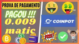 PAGOU! coinpot 0.009 matic polygon pagamento direto na carteira ganh btc gratis