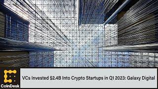 VCs Invested $2.4B Into Crypto Startups in Q1 2023: Galaxy Digital