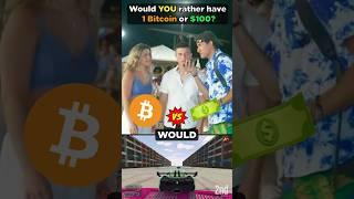 Would you rather have 1 Bitcoin or $100?