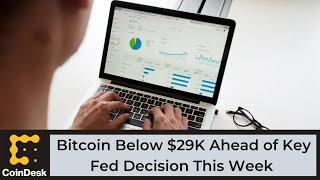 Bitcoin Below $29K Ahead of Key Federal Reserve Decision This Week