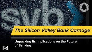 The Silicon Valley Bank Carnage: Unpacking Its Implications on the Future of Banking
