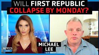 First Republic expected to collapse by Monday, but Fed won’t pivot - Michael Lee