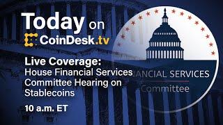 Live Coverage: House Financial Services Committee Hearing on Stablecoins